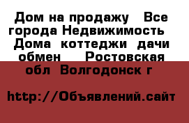 Дом на продажу - Все города Недвижимость » Дома, коттеджи, дачи обмен   . Ростовская обл.,Волгодонск г.